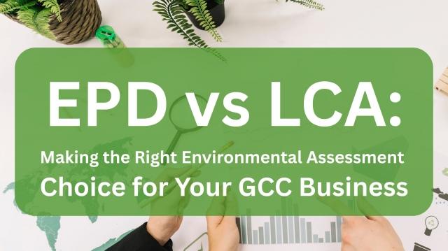 EPD vs LCA: Making the Right Environmental Assessment Choice for Your GCC Business